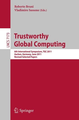 Trustworthy Global Computing 6th International Symposium, TGC 2011, Aachen, Germany, June 9-10, 2011. Revised Selected Papers