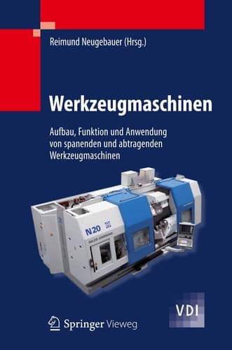 Werkzeugmaschinen Aufbau, Funktion und Anwendung von spanenden und abtragenden Werkzeugmaschinen