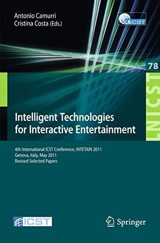 Intelligent Technologies for Interactive Entertainment 4th International ICST Conference, INTETAIN 2011, Genova, Italy, May 25-27, 2011, Revised Selected Papers
