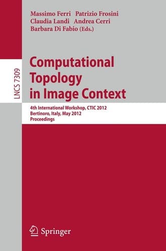 Computational Topology in Image Context 4th International Workshop, CTIC 2012, Bertinoro, Italy, May 28-30, 2012, Proceedings