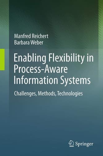 Enabling Flexibility in Process-Aware Information Systems Challenges, Methods, Technologies