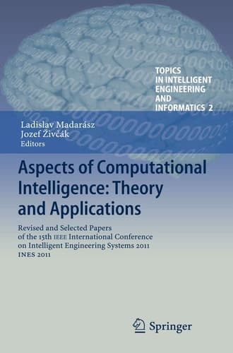 Aspects of Computational Intelligence: Theory and Applications Revised and Selected Papers of the 15th IEEE International Conference on Intelligent Engineering Systems 2011, INES 2011