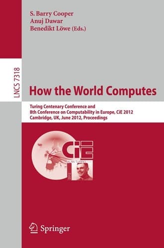 How the World Computes Turing Centenary Conference and 8th Conference on Computability in Europe, CiE 2012, Cambridge, UK, June 18-23, 2012, Proceedings