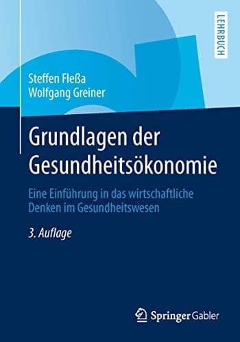 Grundlagen der Gesundheitsökonomie Eine Einführung in das wirtschaftliche Denken im Gesundheitswesen