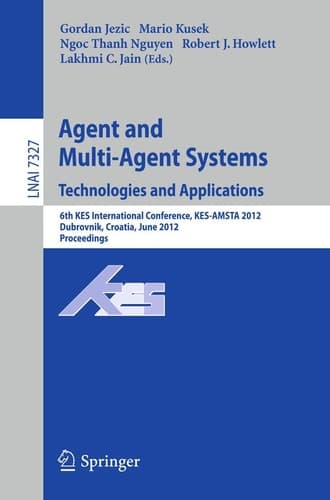 Agent and Multi-Agent Systems: Technologies and Applications 6th KES International Conference, KES-AMSTA 2012, Dubrovnik, Croatia, June 25-27, 2012. Proceedings