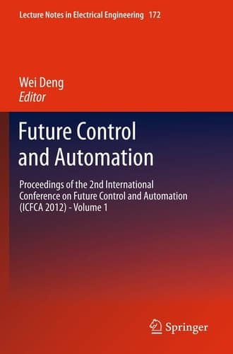 Future Control and Automation Proceedings of the 2nd International Conference on Future Control and Automation (ICFCA 2012) - Volume 1