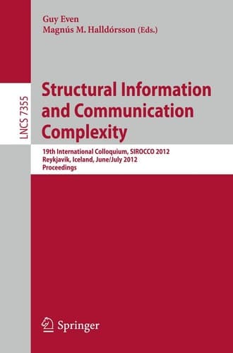 Structural Information and Communication Complexity 19th International Colloquium, SIROCCO 2012, Reykjavik, Iceland, June 30 - July 2, 2012, Revised Selected Papers