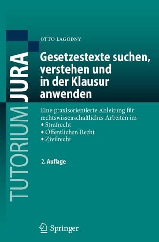 Gesetzestexte suchen, verstehen und in der Klausur anwenden Eine praxisorientierte Anleitung für rechtswissenschaftliches Arbeiten im Strafrecht, Öffentlichen Recht, Zivilrecht