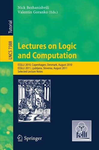 Lectures on Logic and Computation ESSLLI 2010, Copenhagen, Denmark, August 2010, ESSLLI 2011, Ljubljana, Slovenia, August 2011, Selected Lecture Notes