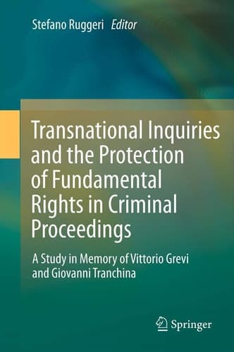 Transnational Inquiries and the Protection of Fundamental Rights in Criminal Proceedings A Study in Memory of Vittorio Grevi and Giovanni Tranchina
