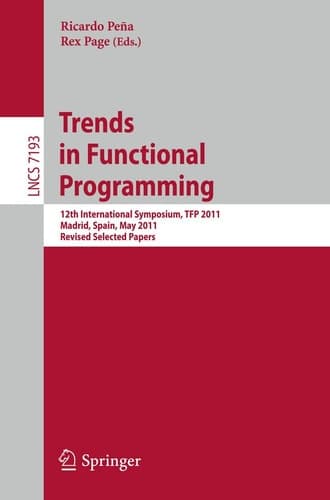 Trends in Functional Programming 12th International Symposium, TFP 2011, Madrid, Spain, May 16-18, 2011, Revised Selected Papers