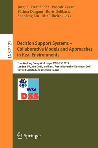 Decision Support Systems – Collaborative Models and Approaches in Real Environments Euro Working Group Workshops, EWG-DSS 2011, London, UK, June 23-24, 2011, and Paris, France, November 30 - December 1, 2011, Revised Selected and Extended Papers