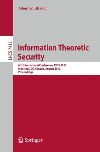 Information Theoretic Security 6th International Conference, ICITS 2012, Montreal, QC, Canada, August 15-17, 2012, Proceedings