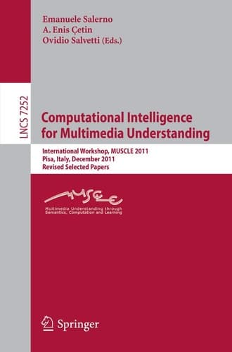 Computational Intelligence for Multimedia Understanding International Workshop, MUSCLE 2011, Pisa, Italy, December 13-15, 2011, Revised Selected Papers
