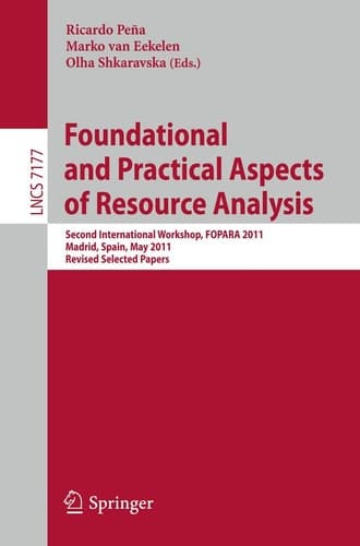 Foundational and Practical Aspects of Resource Analysis Second International Workshop, FOPARA 2011, Madrid, Spain, May 19, 2011, Revised Selected Papers