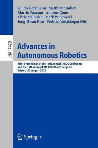 Advances in Autonomous Robotics Joint Proceedings of the 13th Annual TAROS Conference and the 15th Annual FIRA RoboWorld Congress, Bristol, UK, August 20-23, 2012, Proceedings