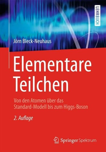 Elementare Teilchen Von den Atomen über das Standard-Modell bis zum Higgs-Boson