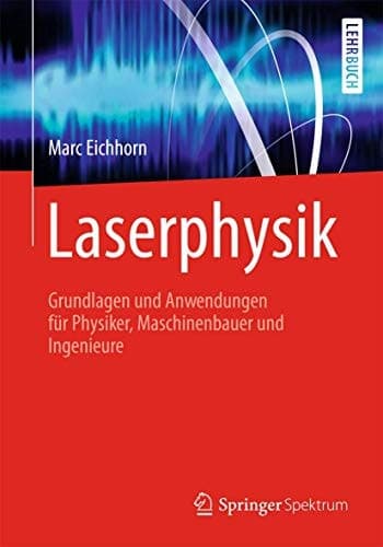 Laserphysik Grundlagen und Anwendungen für Physiker, Maschinenbauer und Ingenieure