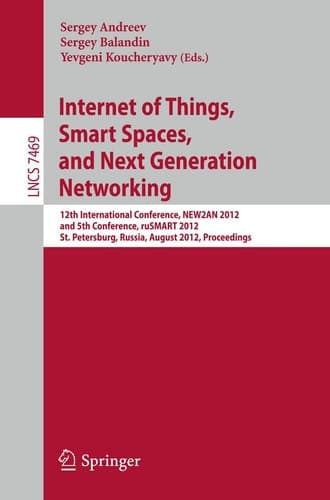 Internet of Things, Smart Spaces, and Next Generation Networking 12th International Conference, NEW2AN 2012, and 5th Conference, ruSMART 2012, St. Petersburg, Russia, August 27-29, 2012, Proceedings