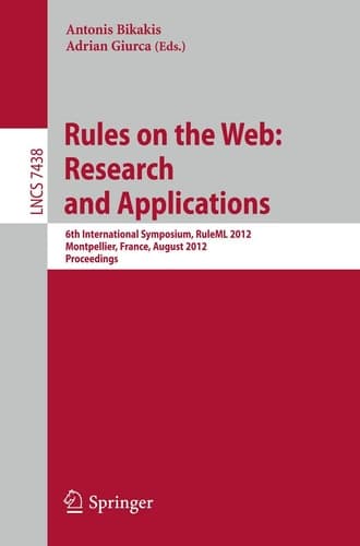 Rules on the Web: Research and Applications 6th International Symposium, RuleML 2012, Montpellier, France, August 27-29, 2012. Proceedings