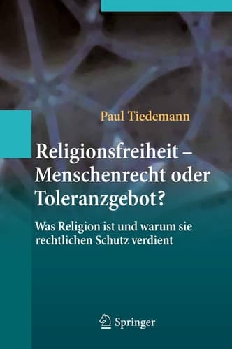 Religionsfreiheit - Menschenrecht oder Toleranzgebot? Was Religion ist und warum sie rechtlichen Schutz verdient