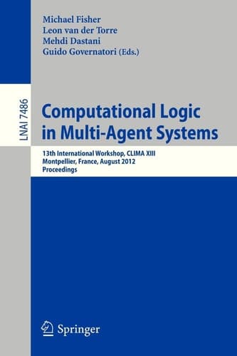 Computational Logic in Multi-Agent Systems 13th International Workshop, CLIMA XIII, Montpellier, France, August 27-28, 2012, Proceedings