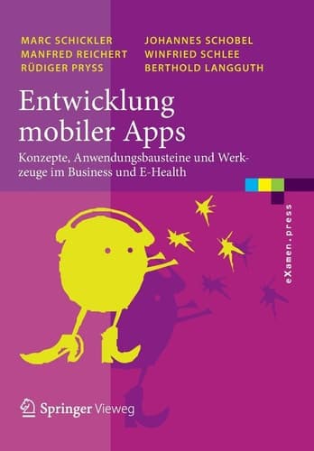 Entwicklung mobiler Apps Konzepte, Anwendungsbausteine und Werkzeuge im Business und E-Health
