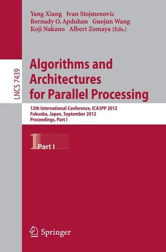 Algorithms and Architectures for Parallel Processing 12th International Conference, ICA3PP 2012, Fukuoka, Japan, September 4-7, 2012, Proceedings, Part I