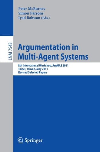 Argumentation in Multi-Agent Systems 8th International Workshop, ArgMAS 2011, Taipei, Taiwan, May 2011, Revised Selected Papers
