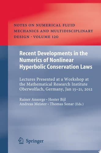 Recent Developments in the Numerics of Nonlinear Hyperbolic Conservation Laws Lectures Presented at a Workshop at the Mathematical Research Institute Oberwolfach, Germany, Jan 15 – 21, 2012