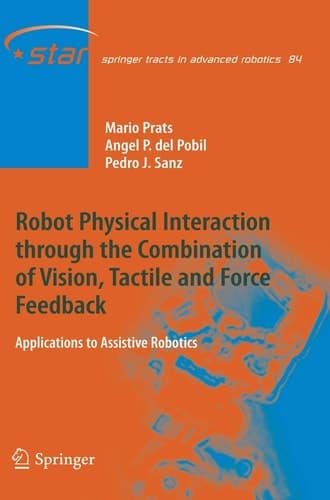 Robot Physical Interaction through the combination of Vision, Tactile and Force Feedback Applications to Assistive Robotics