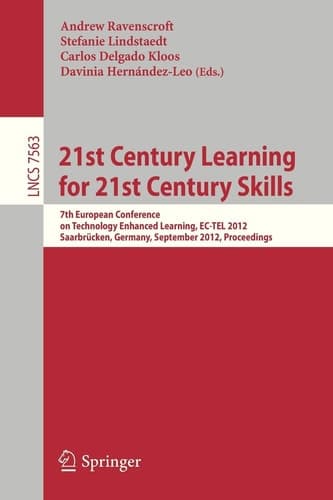 21st Century Learning for 21st Century Skills 7th European Conference on Technology Enhanced Learning, EC-TEL 2012, Saarbrücken, Germany, September 18-21, 2012, Proceedings