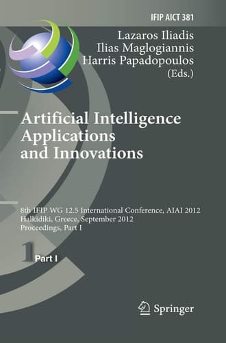 Artificial Intelligence Applications and Innovations 8th IFIP WG 12.5 International Conference, AIAI 2012, Halkidiki, Greece, September 27-30, 2012, Proceedings, Part I