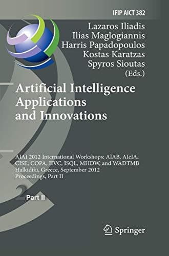 Artificial Intelligence Applications and Innovations AIAI 2012 International Workshops: AIAB, AIeIA, CISE, COPA, IIVC, ISQL, MHDW, and WADTMB, Halkidiki, Greece, September 27-30, 2012, Proceedings, Part II