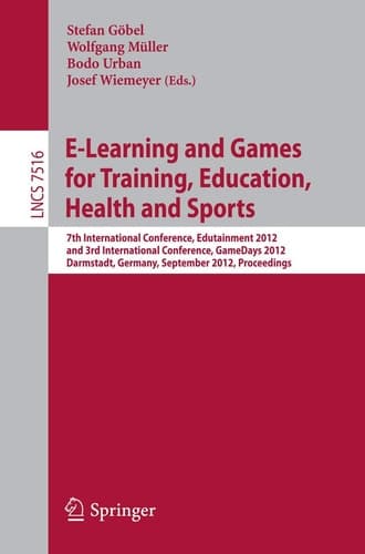 E-Learning and Games for Training, Education, Health and Sports 7th International Conference, Edutainment 2012, and 3rd International Conference, GameDays 2012, Darmstadt, Germany, September 18-20, 2012, Proceedings