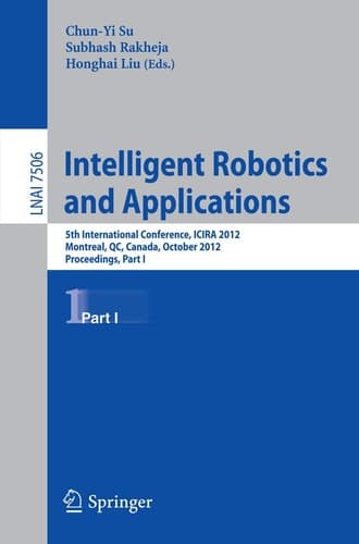 Intelligent Robotics and Applications 5th International Conference, ICIRA 2012, Montreal, Canada, October 3-5, 2012, Proceedings