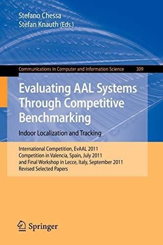 Evaluating AAL Systems Through Competitive Benchmarking - Indoor Localization and Tracking International Competition, EvAAL 2011, Competition in Valencia, Spain, July 25-29, 2011, and Final Workshop in Lecce ,Italy, September 26, 2011. Revised Selected Papers