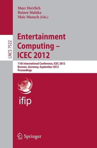 Entertainment Computing - ICEC 2012 11th International Conference, ICEC 2012, Bremen, Germany, September 26-29, 2012, Proceedings