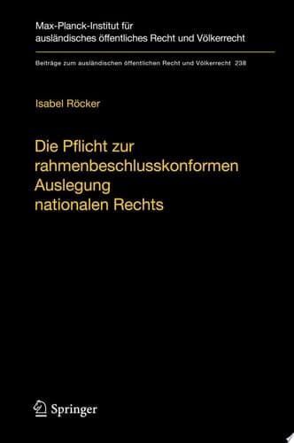 Die Pflicht Zur Rahmenbeschlusskonformen Auslegung Nationalen Rechts Zur Begrndung Und Reichweite Der Konformauslegungspflicht Im Rahmen Der Polizeilichen Und Justiziellen Zusammenarbeit in Strafsachen