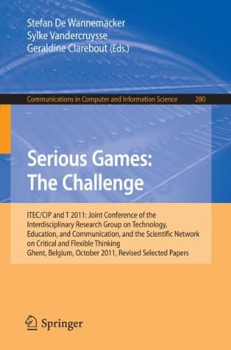 Serious Games: The Challenge ITEC/CIP/T 2011: Joint Conference of the Interdisciplinary Research Group of Technology, Education, Communication, and the Scientific Network on Critical and Flexible Thinking,Ghent, Belgium, October 19-21, 2011, Revised Selected Papers