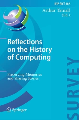 Reflections on the History of Computing Preserving Memories and Sharing Stories