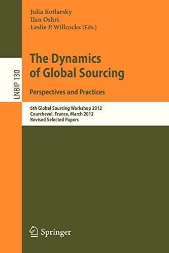 The Dynamics of Global Sourcing: Perspectives and Practices 6th Global Sourcing Workshop 2012, Courchevel, France, March 12-15, 2012, Revised Selected Papers
