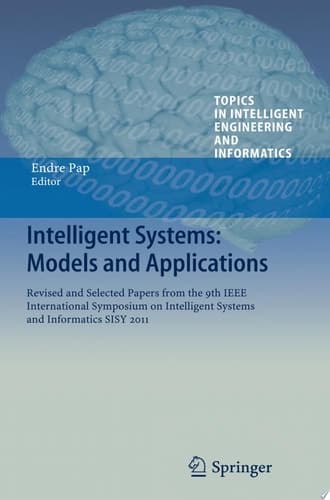 Intelligent Systems: Models and Applications Revised and Selected Papers from the 9th IEEE International Symposium on Intelligent Systems and Informatics SISY 2011