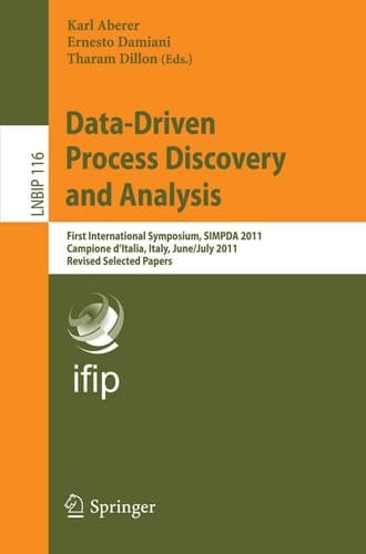 Data-Driven Process Discovery and Analysis First International Symposium, SIMPDA 2011, Campione D’Italia, Italy, June 29 – July 1, 2011, Revised Selected Papers