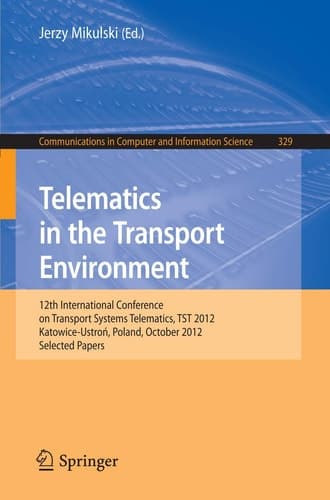 Telematics in the Transport Environment 12th International Conference on Transport Systems Telematics, TST 2012, Katowice-Ustron, Poland, October 10--13, 2012, Selected Papers