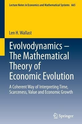 Evolvodynamics - The Mathematical Theory of Economic Evolution A Coherent Way of Interpreting Time, Scarceness, Value and Economic Growth