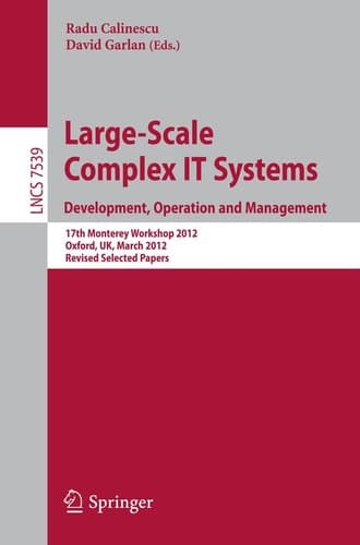 Large-Scale Complex IT Systems. Development, Operation and Management 17th Monterey Workshop 2012, Oxford, UK, March 19-21, 2012, Revised Selected Papers