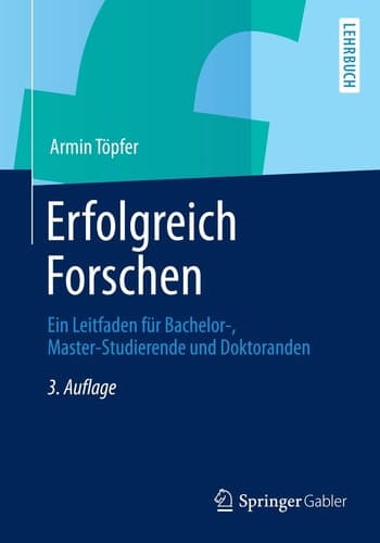 Erfolgreich Forschen Ein Leitfaden für Bachelor-, Master-Studierende und Doktoranden