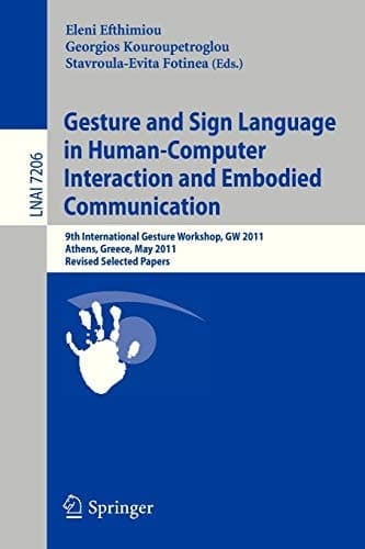 Gesture and Sign Language in Human-Computer Interaction and Embodied Communication 9th International Gesture Workshop, GW 2011, Athens, Greece, May 25-27, 2011, Revised Selected Papers