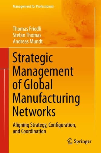 Strategic Management of Global Manufacturing Networks Aligning Strategy, Configuration, and Coordination